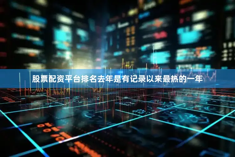 股票配资平台排名去年是有记录以来最热的一年