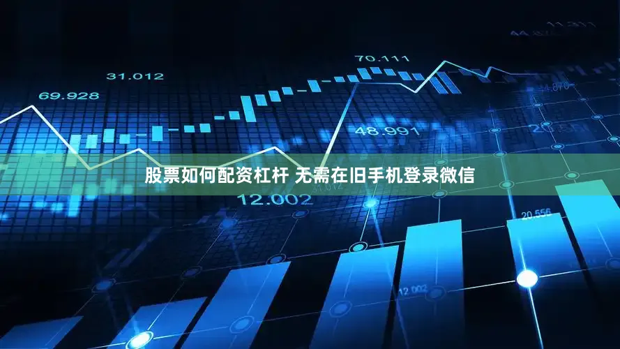 股票如何配资杠杆 　　无需在旧手机登录微信