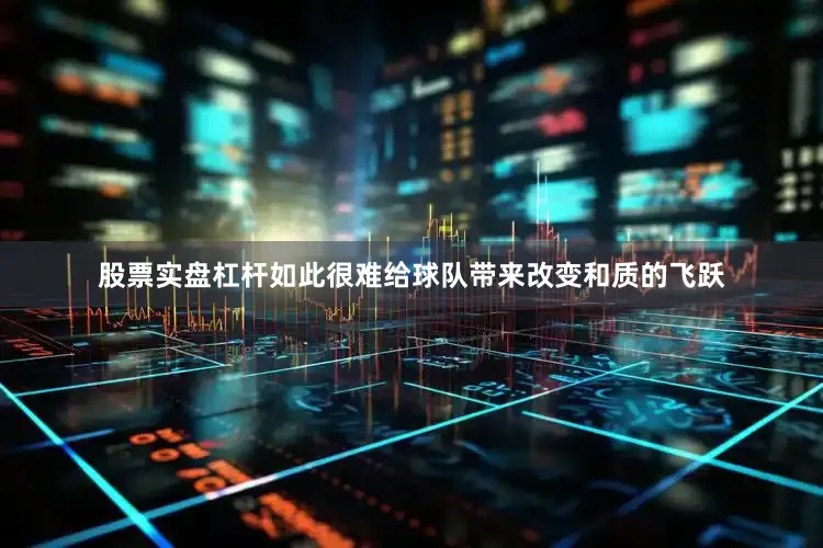 股票实盘杠杆如此很难给球队带来改变和质的飞跃