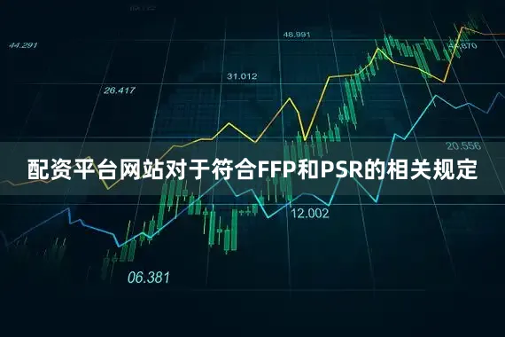 配资平台网站对于符合FFP和PSR的相关规定