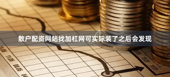 散户配资网站找加杠网可实际装了之后会发现