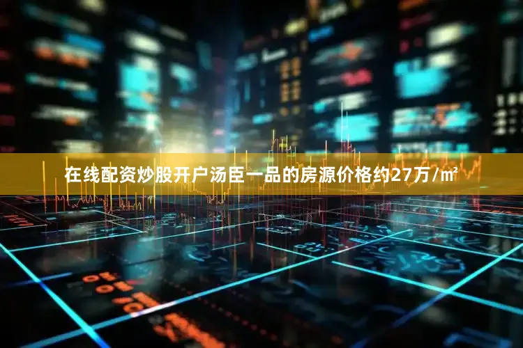 在线配资炒股开户汤臣一品的房源价格约27万/㎡