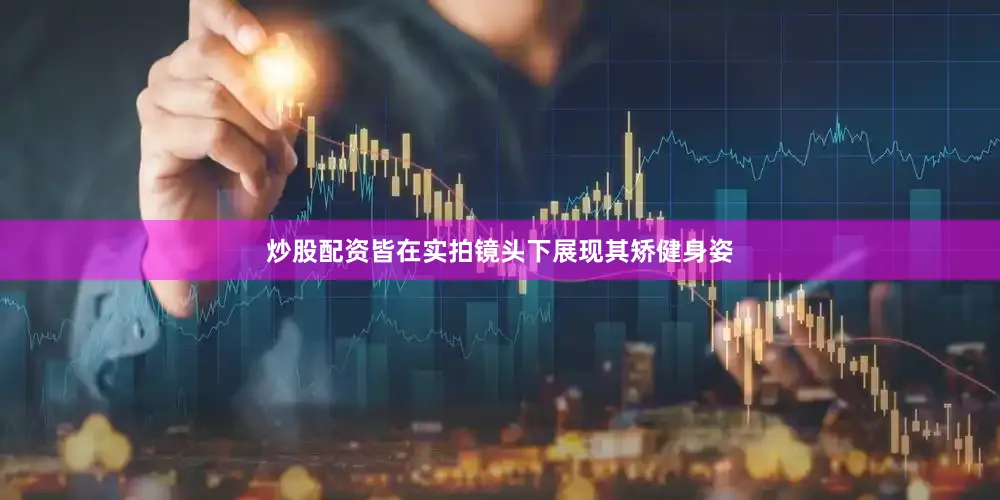 炒股配资皆在实拍镜头下展现其矫健身姿