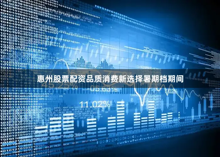 惠州股票配资品质消费新选择暑期档期间