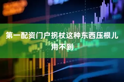 第一配资门户拐杖这种东西压根儿用不到