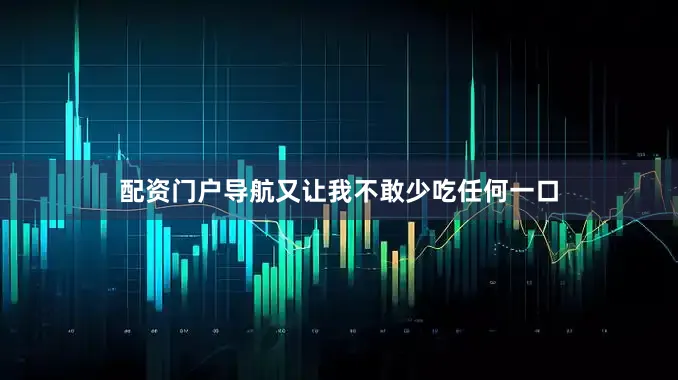 配资门户导航又让我不敢少吃任何一口
